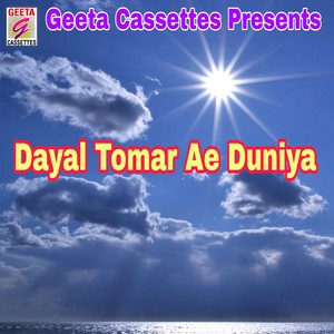 Dayal Tomar Ae Duniya