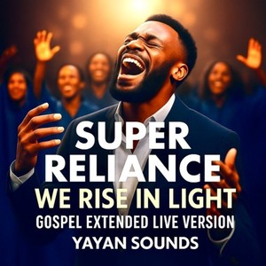 Super Reliance (We Rise in Light (Gospel Extended Live Version))
