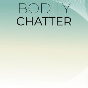 Bodily Chatter