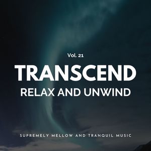 Transcend Relax And Unwind - Supremely Mellow And Tranquil Music, Vol. 21