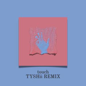 touch (TYSHii Remix)