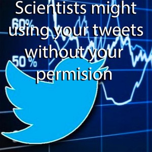 Scientists May Be Using Your Tweets Without Your Permission