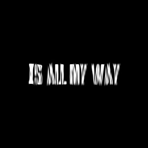 Is All my way