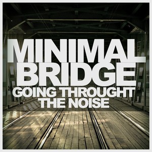 Minimal Bridge - Going Throught The Noise (Explicit)