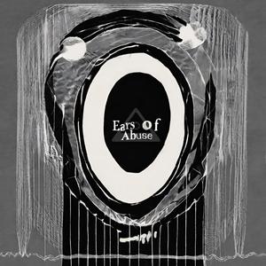 Ears Of Abuse (feat. Crhymnal Hymnal & DOT ORG) [Explicit]