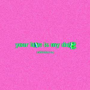 YOUR LOVE IS MY DRUG