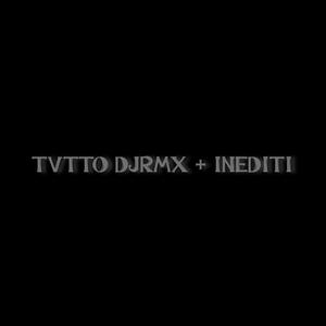 TVTTO DJRMX + INEDITI