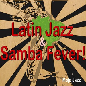 Latin Jazz & Samba Fever! (Mojo Jazz)