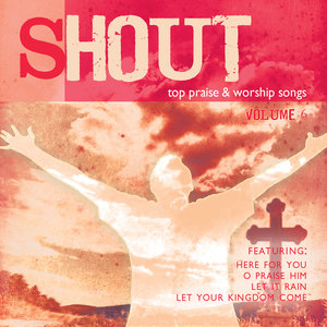 Shout – Top 100 Praise & Worship Songs, Vol. 6