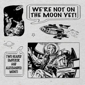 We're Not On The Moon Yet