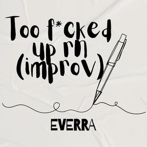 Too ****ed up rn (improv)