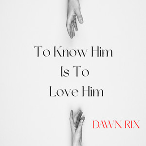 To Know Him Is to Love Him