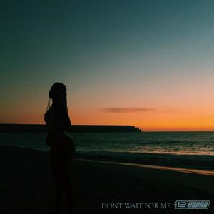 Dont Wait For Me