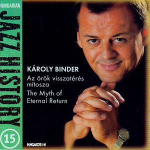 Hungarian Jazz History, Vol. 15: Karoly Binder: The Myth of Eternal Return