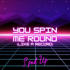 You Spin Me Right Round Baby [You Spin Me Round (Like a Record)] [Sped Up]
