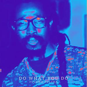 Do What You Do (feat. Fuucha Kulcha)