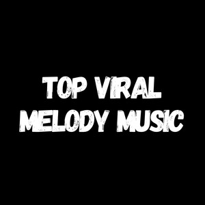 TOP VIRAL MELODY MUSIC