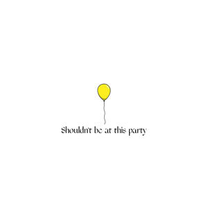 ShoUldn'T bE at tHiS pArtY ep