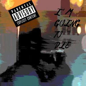 I'm Going To Die (Explicit)