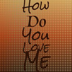 How Do You Love Me