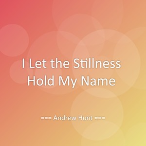 I Let the Stillness Hold My Name