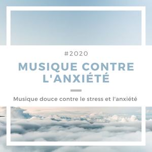 2020 Musique contre l'anxiété: Musique douce contre le stress et l'anxiété, pour vaincre l'angoisse et la dépression