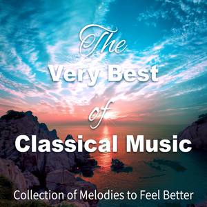 The Very Best of Classical Music – Collection of Melodies to Feel Better, Relaxation & Stress Relief