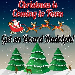 Christmas is Coming to Town - Get on Board Rudolph