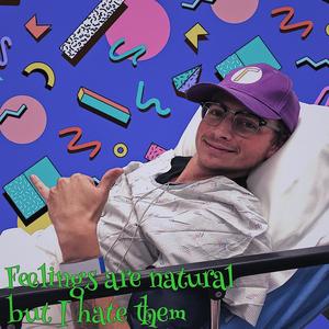 Feelings are natural but I hate them (Explicit)