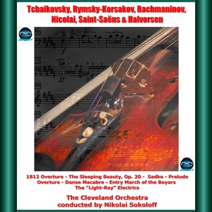 Tchaikovsky, Rymsky-Korsakov, Rachmaninov, Nicolai, Saint-Saëns & Halvorsen: 1812 Overture - The Sleeping Beauty, Op. 20 - Sadko - Prelude Overture - Danse Macabre - Entry March of the Boyars - The "light-Ray" Electrics