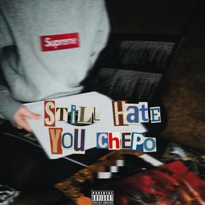 Still Hate You Chepo (Explicit)