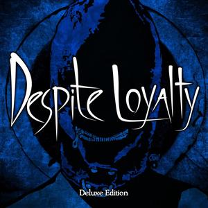 Despite Loyalty (Deluxe Edition)