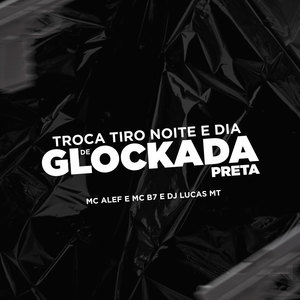 TROCA TIRO NOITE E DIA DE GLOCKADA PRETA (Explicit)