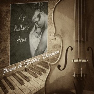 My Mother's Arms (Piano & Fiddle Version)