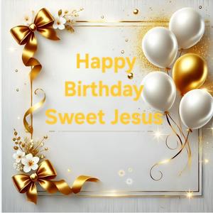 Happy Birthday Sweet Jesus
