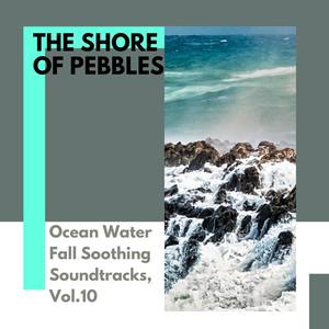 The Shore of Pebbles - Ocean Water Fall Soothing Soundtracks, Vol.10