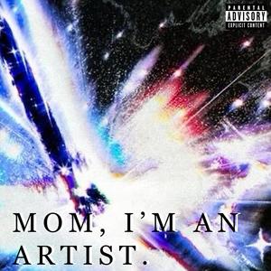 MOM, I'M AN ARTIST (Explicit)