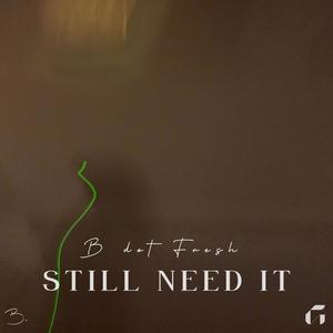 Still Need It (Explicit)