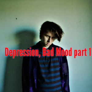 Depression, Bad Mood, Pt. 1