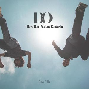 I Have Been Waiting Centuries