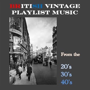 British Vintage Playlist - Music From The 1920s 1930s & 1940s