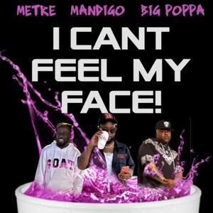 I CANT FEEL MY FACE (feat. MR.MANDIGO & Big Poppa) [Explicit]