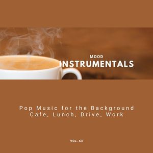 Mood Instrumentals: Pop Music For The Background - Cafe, Lunch, Drive, Work, Vol. 64