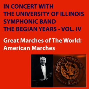 In Concert with The University of Illinois Concert Band - Great Marches of the World - The Begian Years, Vol. IV