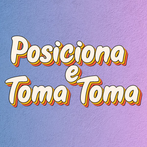POSICIONA E TOMA TOMA