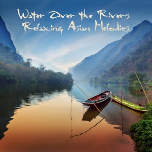 Water over the Rivers: Relaxing Asian Melodies