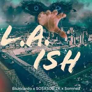 L.A Ish (feat. Somnea & S.O.S X S.O.B 2K) (Explicit)