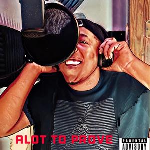 Alot To Prove (Explicit)