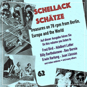 Schellack Schätze, Vol. 62: Treasures on 78 RPM from Berlin, Europe & the World