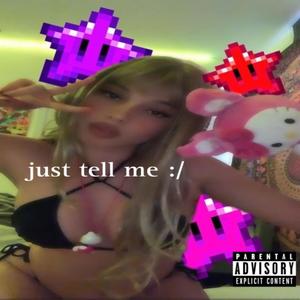 just tell me :/ (feat. PartyMoxy!) [Explicit]